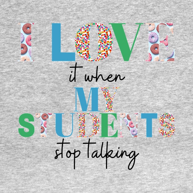 I love it when my students stop talking- teacher shirt light blue gree by ChaneyAtelier